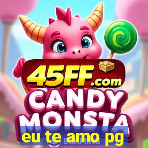 eu te amo pg